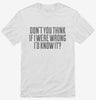 Dont You Think If I Were Wrong Id Know It Shirt 666x695.jpg?v=1700441315