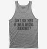 Dont You Think If I Were Wrong Id Know It Tank Top 666x695.jpg?v=1700441315