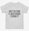 Dont You Think If I Were Wrong Id Know It Toddler Shirt 666x695.jpg?v=1700441315