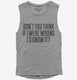 Don't You Think If I Were Wrong I'd Know It  Womens Muscle Tank