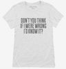 Dont You Think If I Were Wrong Id Know It Womens Shirt 666x695.jpg?v=1700441315