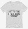 Dont You Think If I Were Wrong Id Know It Womens Vneck Shirt 666x695.jpg?v=1700441315