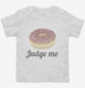 Donut Judge Me white Toddler Tee