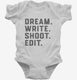 Dream Write Shoot Edit Filmmaker Film School white Infant Bodysuit
