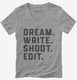 Dream Write Shoot Edit Filmmaker Film School grey Womens V-Neck Tee