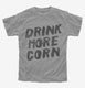 Drink More Corn Funny Moonshine Drinking Humor  Youth Tee