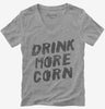 Drink More Corn Funny Moonshine Drinking Humor Womens Vneck