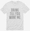 Drink Till You Want Me Shirt 666x695.jpg?v=1700467832