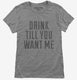 Drink Till You Want Me grey Womens