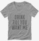 Drink Till You Want Me grey Womens V-Neck Tee