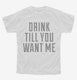 Drink Till You Want Me white Youth Tee