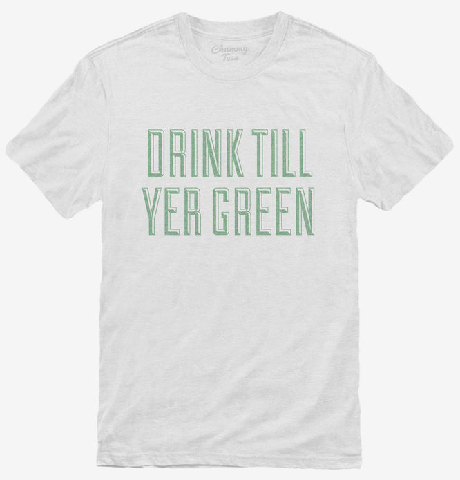 Drink Till You're Green T-Shirt