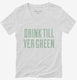 Drink Till You're Green  Womens V-Neck Tee