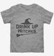 Drink Up Witches grey Toddler Tee
