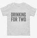 Drinking For Two white Toddler Tee