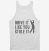 Drive It Like You Stole It Funny Golfing Tanktop 666x695.jpg?v=1700414388