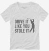 Drive It Like You Stole It Funny Golfing Womens Vneck Shirt 666x695.jpg?v=1700414388