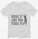 Drive It Like You Stole It Funny Golfing white Womens V-Neck Tee