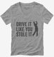 Drive It Like You Stole It Funny Golfing grey Womens V-Neck Tee