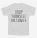 Drop Yourself On A Knife white Youth Tee