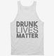 Drunk Lives Matter white Tank