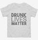 Drunk Lives Matter white Toddler Tee