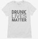 Drunk Lives Matter white Womens