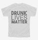 Drunk Lives Matter white Youth Tee
