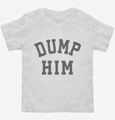 Dump Him Toddler Shirt