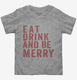 Eat Drink And Be Merry  Toddler Tee