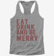 Eat Drink And Be Merry  Womens Racerback Tank