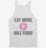 Eat More Hole Foods Funny Whole Food Tanktop 666x695.jpg?v=1700414279