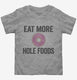 Eat More Hole Foods Funny Whole Food  Toddler Tee