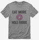 Eat More Hole Foods Funny Whole Food  Mens