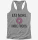 Eat More Hole Foods Funny Whole Food  Womens Racerback Tank