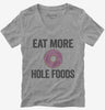 Eat More Hole Foods Funny Whole Food Womens Vneck