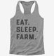 Eat Sleep Farm Funny Farmer grey Womens Racerback Tank