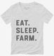 Eat Sleep Farm Funny Farmer white Womens V-Neck Tee