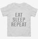 Eat Sleep Repeat white Toddler Tee