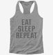 Eat Sleep Repeat grey Womens Racerback Tank
