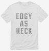 Edgy As Heck Shirt 666x695.jpg?v=1700649283