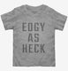 Edgy As Heck  Toddler Tee