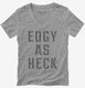 Edgy As Heck grey Womens V-Neck Tee