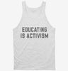 Educating Is Activism Social Justice Teacher Tanktop 666x695.jpg?v=1700394560