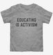 Educating Is Activism Social Justice Teacher  Toddler Tee