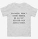 Engineers Aren't Boring People We Just Get Excited Over Boring Things white Toddler Tee