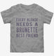 Every Blonde Needs A Brunette Best Friend grey Toddler Tee