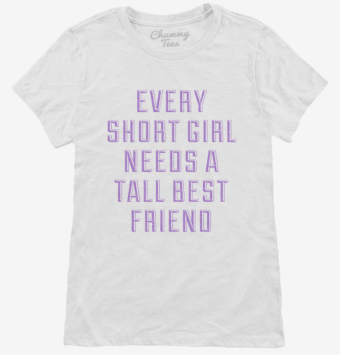 Every Short Girl Needs A Tall Best Friend T-Shirt
