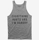 Everything Hurts and I'm Hangry grey Tank
