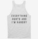 Everything Hurts and I'm Hangry white Tank